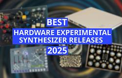 2025 legizgalmasabb hardveres kísérleti szintetizátorai